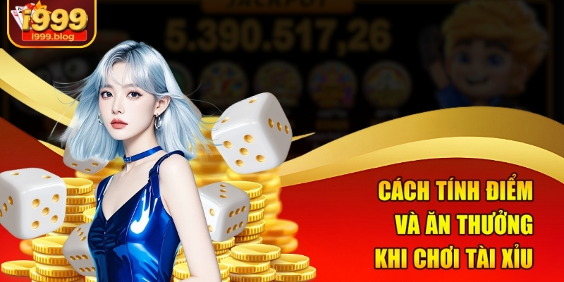 Cách tính điểm và ăn thưởng khi chơi tài xỉu