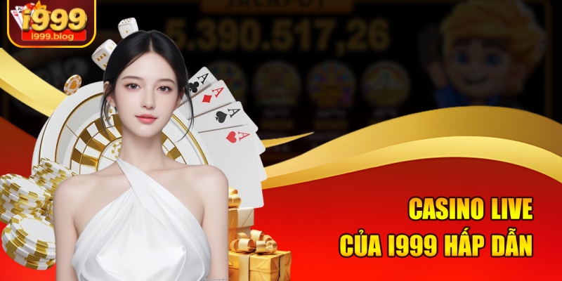 Casino live của i999 hấp dẫn 