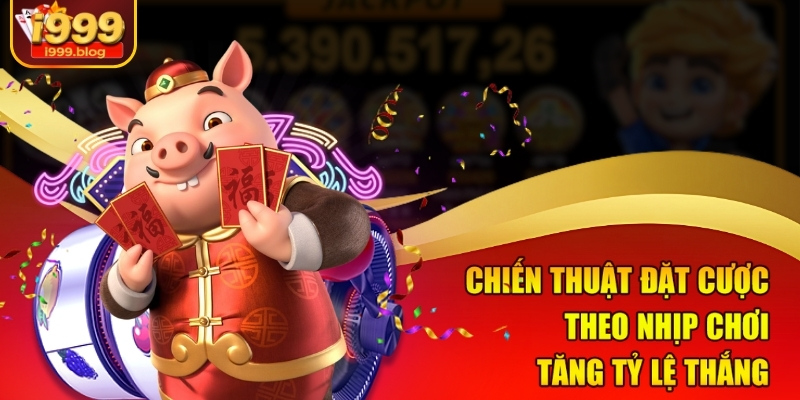 Chiến thuật đặt cược theo nhịp chơi tăng tỷ lệ thắng
