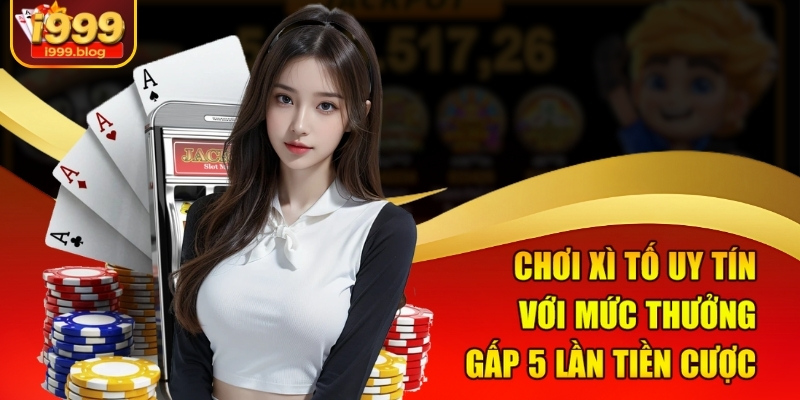 Chơi Xì tố uy tín với mức thưởng gấp 5 lần tiền cược