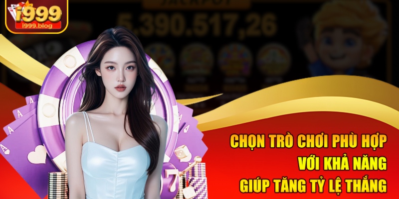 Chọn trò chơi phù hợp với khả năng giúp tăng tỷ lệ thắng