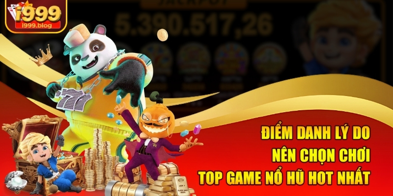 Điểm danh lý do nên chọn chơi top game nổ hũ hot nhất