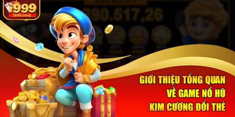Giới thiệu tổng quan về game nổ hũ kim cương đổi thẻ