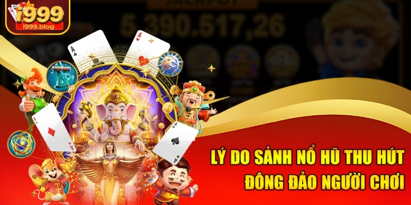 Lý do sảnh nổ hũ thu hút đông đảo người chơi