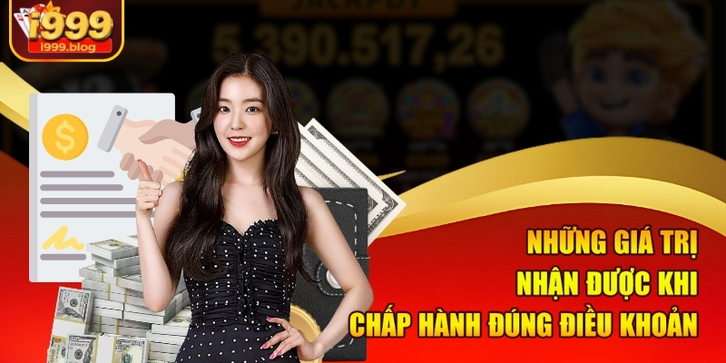 Những giá trị nhận được khi chấp hành đúng điều khoản