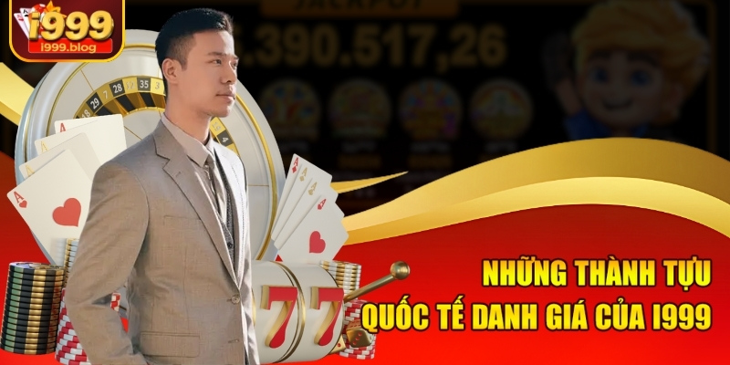 Những thành tựu quốc tế danh giá của i999