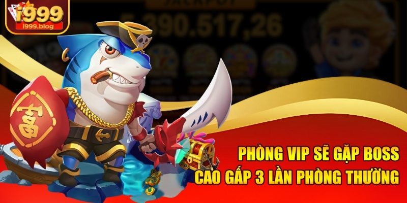 Phòng VIP sẽ gặp boss cao gấp 3 lần phòng thường