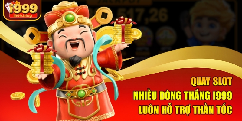 Quay slot nhiều dòng thắng I999 luôn hỗ trợ thần tốc