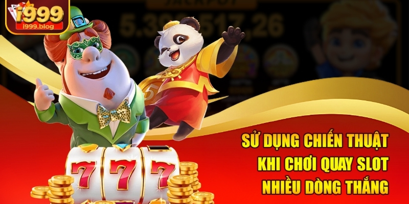 Sử dụng chiến thuật khi chơi quay slot nhiều dòng thắng