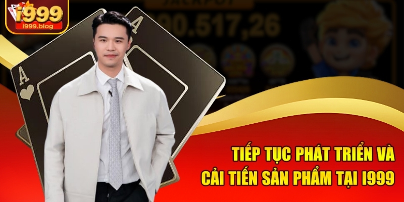 Tiếp tục phát triển và cải tiến sản phẩm tại i999