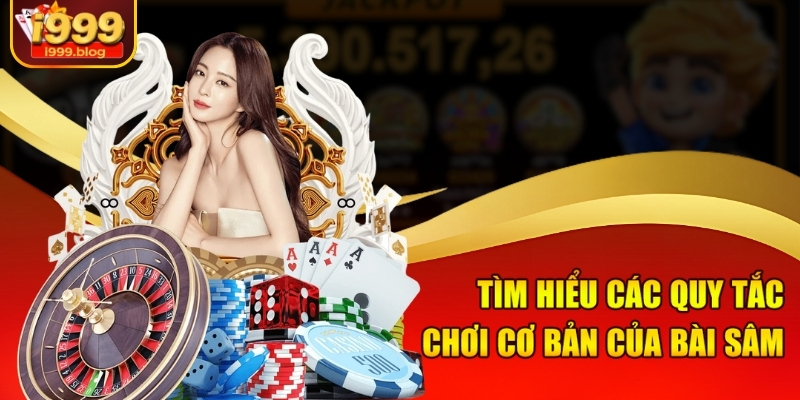 Tìm hiểu các quy tắc chơi cơ bản của Bài Sâm
