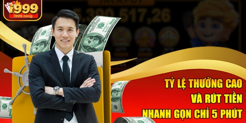 Tỷ lệ thưởng cao và rút tiền nhanh gọn chỉ 5 phút