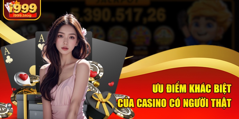 Ưu điểm khác biệt của casino có người thật